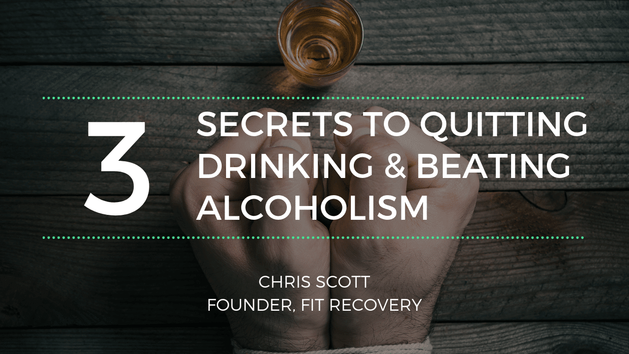 The 3 Secrets To Quitting Drinking And Beating Alcoholism Fit Recovery